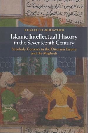 Image du vendeur pour Islamic Intellectual History in the Seventeenth Century : Scholarly Currents in the Ottoman Empire and the Maghreb mis en vente par GreatBookPrices