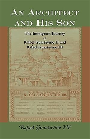 Seller image for Architect and His Son : The Immigrant Journey of Rafael Guastavino II and Rafael Guastavino III for sale by GreatBookPrices
