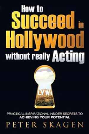 Seller image for How to Succeed in Hollywood without really Acting: Practical inspirational insider secrets to achieving your potential for sale by GreatBookPrices
