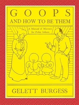 Immagine del venditore per GOOPS AND HOW TO BE THEM - A Manual of Manners for Polite Infants Inculcating many Juvenile Virtues Both by Precept and Example With Ninety Drawings venduto da GreatBookPrices