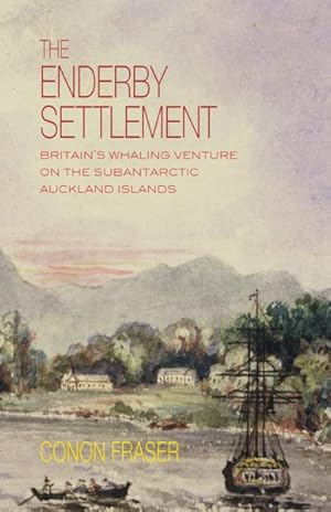 Image du vendeur pour Enderby Settlement : Britain's Whaling Venture on the Subantarctic Auckland Islands 1849-52 mis en vente par GreatBookPrices