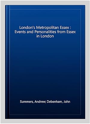 Imagen del vendedor de London's Metropolitan Essex : Events and Personalities from Essex in London a la venta por GreatBookPrices