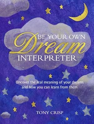 Seller image for Be Your Own Dream Interpreter : Uncover the real meaning of your dreams and how you can learn from them for sale by GreatBookPrices