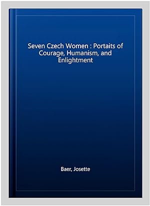 Bild des Verkufers fr Seven Czech Women : Portaits of Courage, Humanism, and Enlightment zum Verkauf von GreatBookPrices