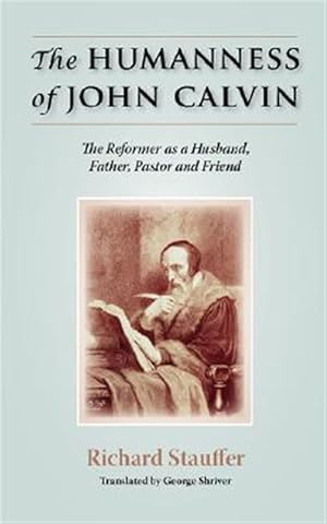 Seller image for Humanness of John Calvin : The Reformer As a Husband, Father, Pastor & Friend for sale by GreatBookPrices