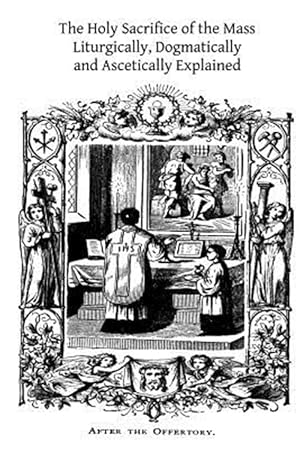 Bild des Verkufers fr Holy Sacrifice of the Mass : Liturgically, Dogmatically and Ascetically Explained zum Verkauf von GreatBookPrices