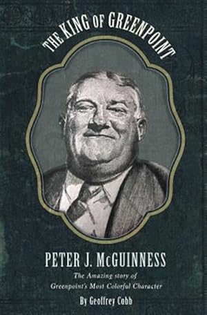 Seller image for King of Greenpoint Peter Mcguinness : The Amazing Story of Greenpoint's Most Colorful Character for sale by GreatBookPrices