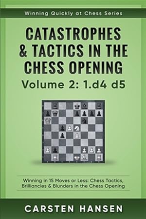 Seller image for Catastrophes & Tactics in the Chess Opening - Volume 2: 1 D4 D5: Winning in 15 Moves or Less: Chess Tactics, Brilliancies & Blunders in the Chess Open for sale by GreatBookPrices