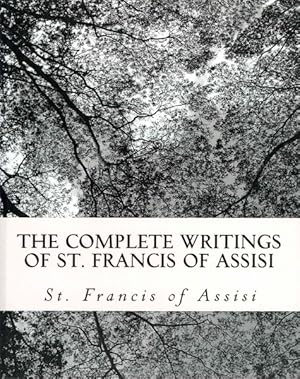 Seller image for Complete Writings of St. Francis of Assisi : Includes The Writings of St. Francis of Assisi and The Little Flowers of St. Francis for sale by GreatBookPrices