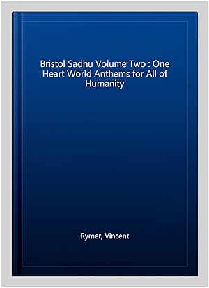 Imagen del vendedor de Bristol Sadhu Volume Two : One Heart World Anthems for All of Humanity a la venta por GreatBookPrices