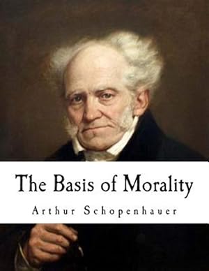 Imagen del vendedor de Basis of Morality : Arthur Schopenhauer a la venta por GreatBookPrices