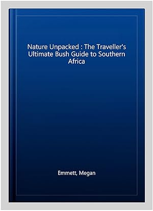 Immagine del venditore per Nature Unpacked : The Traveller's Ultimate Bush Guide to Southern Africa venduto da GreatBookPrices