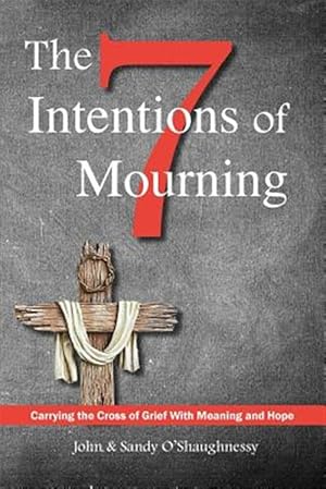 Image du vendeur pour The Seven Intentions of Mourning: Carrying the Cross of Grief, with Meaning and Hope mis en vente par GreatBookPrices