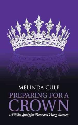 Bild des Verkufers fr Preparing for a Crown : A Bible Study for Teens and Young Women zum Verkauf von GreatBookPrices