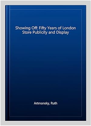 Bild des Verkufers fr Showing Off: Fifty Years of London Store Publicity and Display zum Verkauf von GreatBookPrices