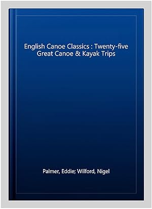 Bild des Verkufers fr English Canoe Classics : Twenty-five Great Canoe & Kayak Trips zum Verkauf von GreatBookPrices