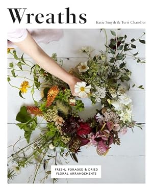 Bild des Verkufers fr Wreaths : Fresh, Foraged & Dried Floral Arrangements zum Verkauf von GreatBookPrices