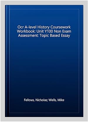 Image du vendeur pour Ocr A-level History Coursework Workbook: Unit Y100 Non Exam Assessment: Topic Based Essay mis en vente par GreatBookPrices