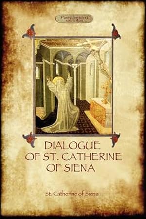 Seller image for The Dialogue Of St Catherine Of Siena - With An Account Of Her Death By Ser Barduccio Di Piero Canigiani for sale by GreatBookPrices