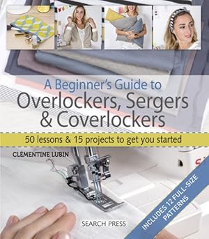 Bild des Verkufers fr Beginner's Guide to Overlockers, Sergers & Coverlockers : 50 Lessons & 15 Projects to Get You Started zum Verkauf von GreatBookPrices