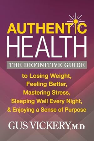 Seller image for Authentic Health : The Definitive Guide to Losing Weight, Feeling Better, Mastering Stress, Sleeping Well Every Night, & Enjoying a Sense of Purpose for sale by GreatBookPrices