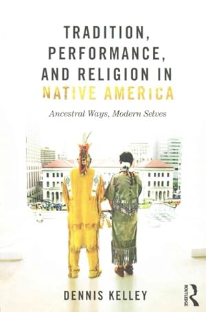 Immagine del venditore per Tradition, Performance, and Religion in Native America : Ancestral Ways, Modern Selves venduto da GreatBookPrices