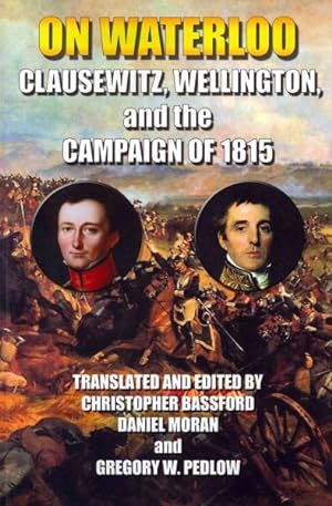 Immagine del venditore per On Waterloo : Clausewitz, Wellington, and the Campaign of 1815 venduto da GreatBookPrices