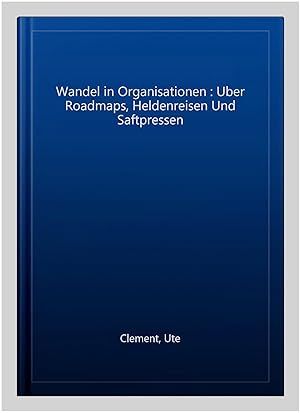 Seller image for Wandel in Organisationen : Uber Roadmaps, Heldenreisen Und Saftpressen -Language: german for sale by GreatBookPrices