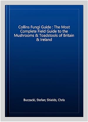 Imagen del vendedor de Collins Fungi Guide : The Most Complete Field Guide to the Mushrooms & Toadstools of Britain & Ireland a la venta por GreatBookPrices