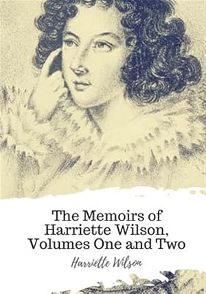 Imagen del vendedor de The Memoirs of Harriette Wilson, Volumes One and Two a la venta por GreatBookPrices
