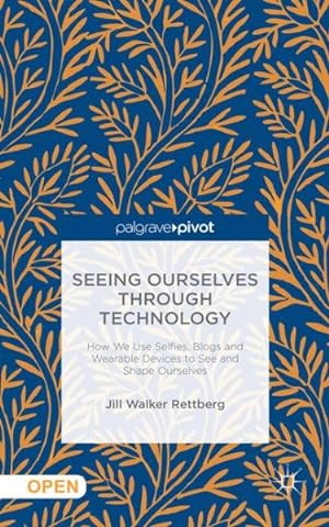 Seller image for Seeing Ourselves Through Technology : How We Use Selfies, Blogs and Wearable Devices to See and Shape Ourselves for sale by GreatBookPrices