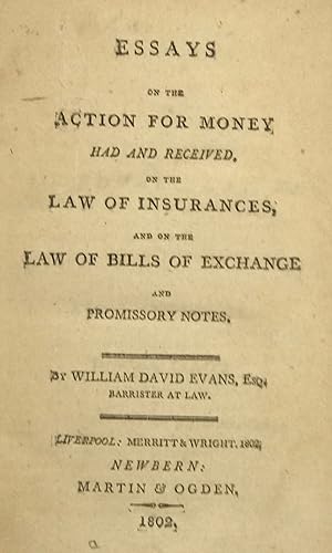 ESSAYS FOR THE ACTION FOR MONEY HAD AND RECEIVED, ON THE LAW OF INSURANCES, AND ON THE LAW OF BIL...