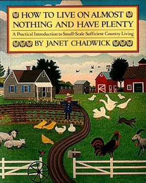 Seller image for How to Live on Almost Nothing and Have Plenty : A Practical Introduction to Small-Scale Sufficient Country Living for sale by GreatBookPrices