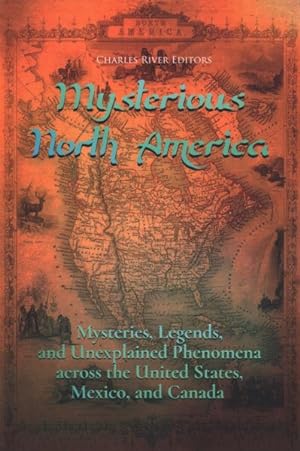 Seller image for Mysterious North America : Mysteries, Legends, and Unexplained Phenomena Across the United States, Mexico, and Canada for sale by GreatBookPrices