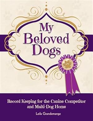 Bild des Verkufers fr My Beloved Dogs, Record Keeping for the Canine Competitor and Multi-Dog Home zum Verkauf von GreatBookPrices