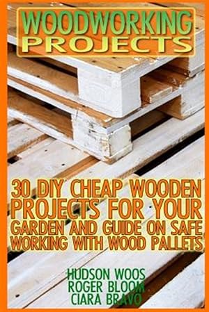 Bild des Verkufers fr Woodworking Projects : 30 Diy Cheap Wooden Projects for Your Garden and Guide on Safe Working With Wood Pallets zum Verkauf von GreatBookPrices