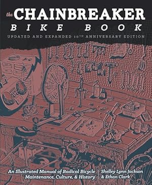 Imagen del vendedor de Chainbreaker Bike Book : An Illustrated Manual of Radical Bicycle Maintenance, Culture, & History: 10th Anniversary Edition a la venta por GreatBookPrices