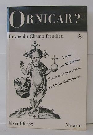 Ornicar ? revue du champ freudien N° 39 ; Lacan sue Wedekind Freud et la perversion Le christ pha...