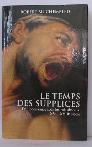 Imagen del vendedor de Le temps des supplices : De l'obissance sous les rois absolus XVe-XVIIIe sicle a la venta por Librairie Albert-Etienne