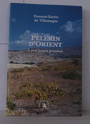 Pèlerin d'Orient : A pied jusqu'à Jérusalem