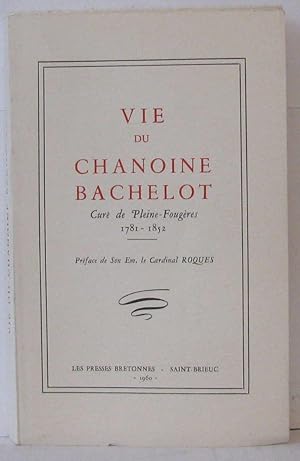 Vie du Chanoine Bachelot Cure de Pleine Fougeres 1781 1852 preface du Cardinal Roques