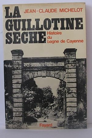 Seller image for La guillotine sche : Histoire du bagne de Cayenne (Guyane) for sale by Librairie Albert-Etienne