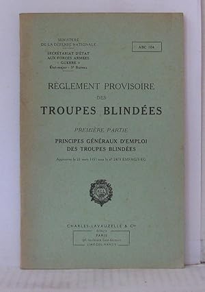 Réglement provisoire des troupes blindées . Première partie - Principes généraux d'emploi des tro...