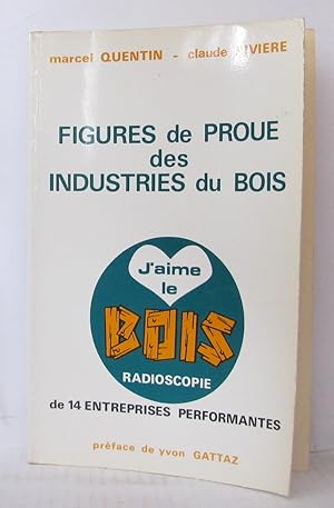 Seller image for Figure de proue des industries du bois - J'aime le bois radioscopie de 14 entreprises performantes for sale by Librairie Albert-Etienne