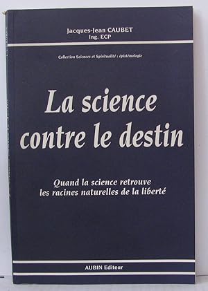 Bild des Verkufers fr La science contre le destin: Quand la science retrouve les racines naturelles de la libert zum Verkauf von Librairie Albert-Etienne