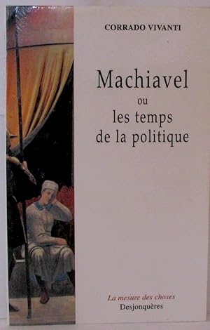 Machiavel ou les temps de la politique