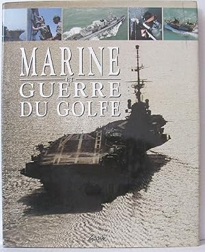 Marine et guerre du Golfe - Aout 1990- Aout 1991:une année d'opérations navales au Moyen-Orient