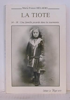 Image du vendeur pour La Tiote. 14-18 : une famille picarde dans la tourmente mis en vente par Librairie Albert-Etienne