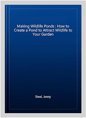 Image du vendeur pour Making Wildlife Ponds : How to Create a Pond to Attract Wildlife to Your Garden mis en vente par GreatBookPrices