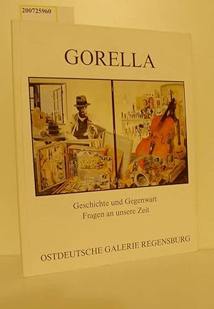 Bild des Verkufers fr Arwed D. Gorella : Geschichte u. Gegenwart - Fragen an unsere Zeit ; Malerei, Zeichn., Skizzen ; Ostdt. Galerie Regensburg, 12.3. - 27.4.1981 zum Verkauf von ralfs-buecherkiste